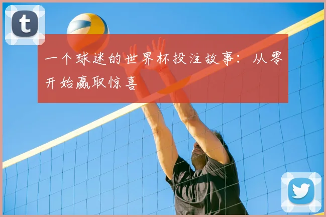 一个球迷的世界杯投注故事:从零开始赢取惊喜