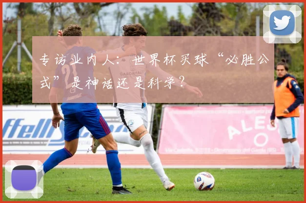 专访业内人:世界杯买球“必胜公式”是神话还是科学?