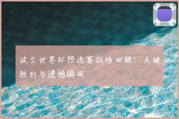 波兰世界杯预选赛战绩回顾：关键胜利与遗憾瞬间
