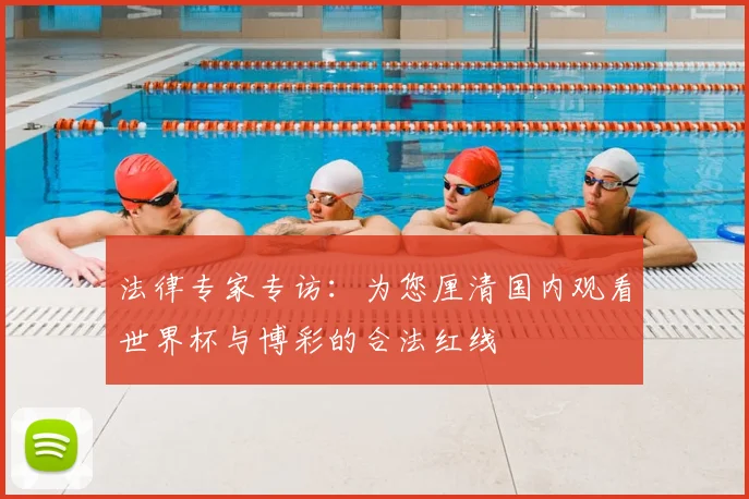 法律专家专访：为您厘清国内观看世界杯与博彩的合法红线