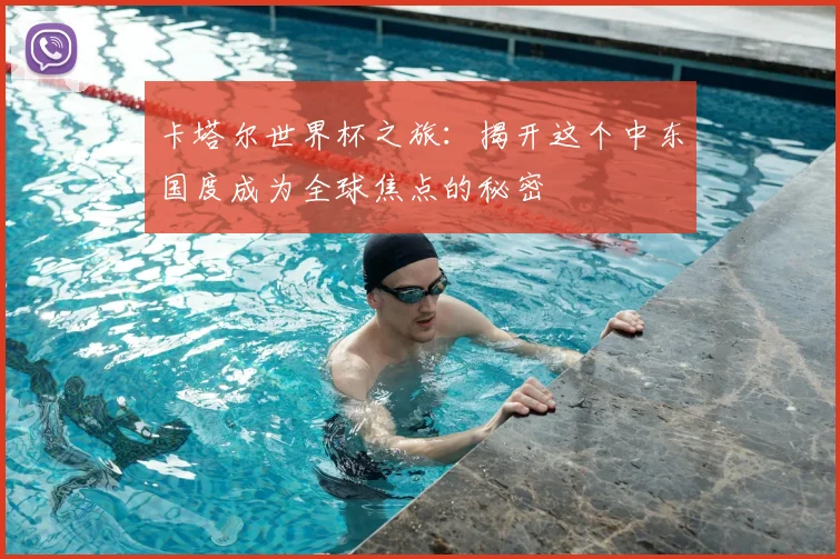 卡塔尔世界杯之旅:揭开这个中东国度成为全球焦点的秘密